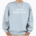 Copy I Drink And Draft Sweatshirt - Casual Everyday Wear Men Women