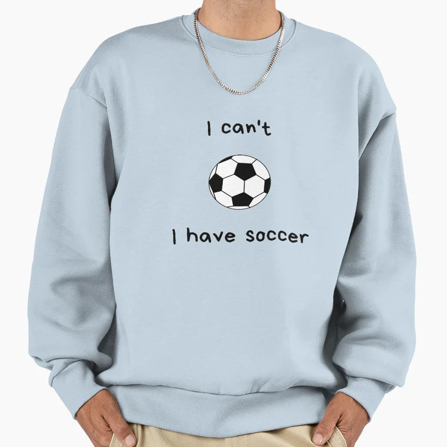 I Can T I Have Soccer Sweatshirt - Custom Art Print Unisex