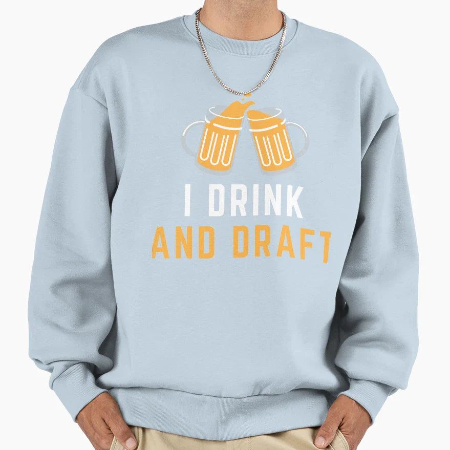 I Drink And Draft Sweatshirt - Custom Art Print for Adults