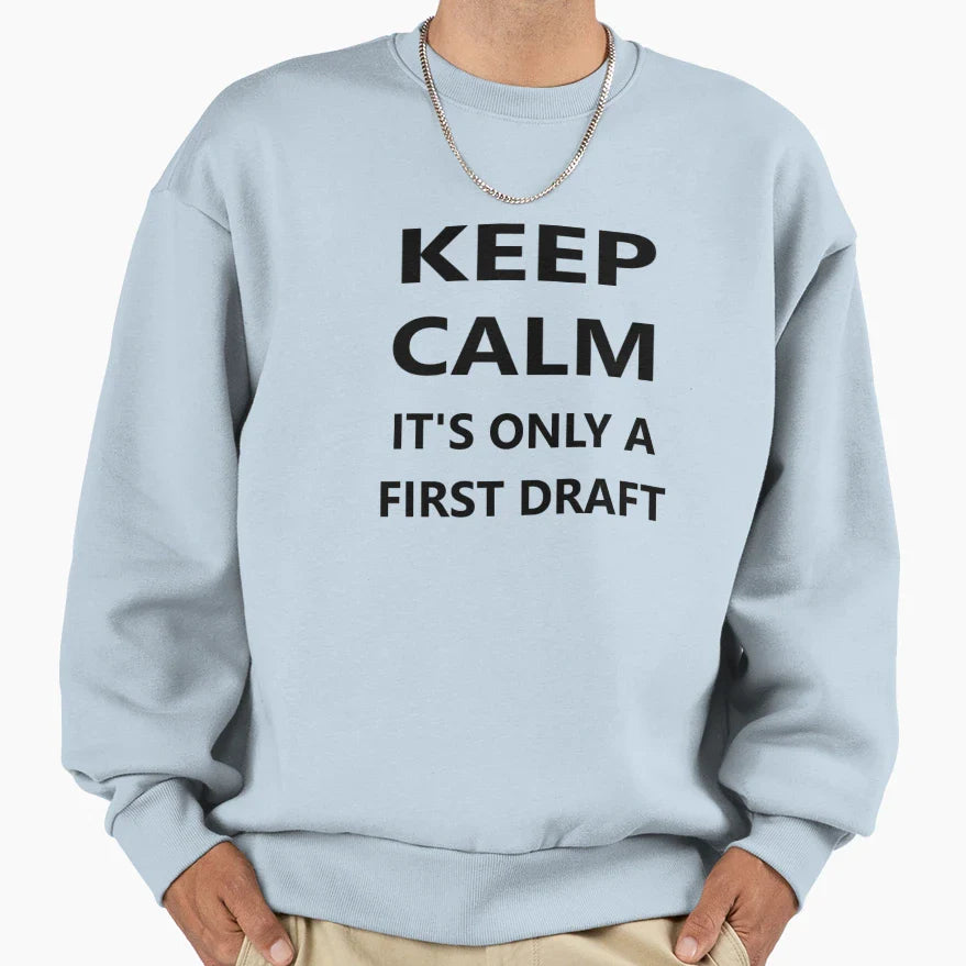 Keep Calm Its Only First Draft Sweatshirt - Trendy Graphic Men Women