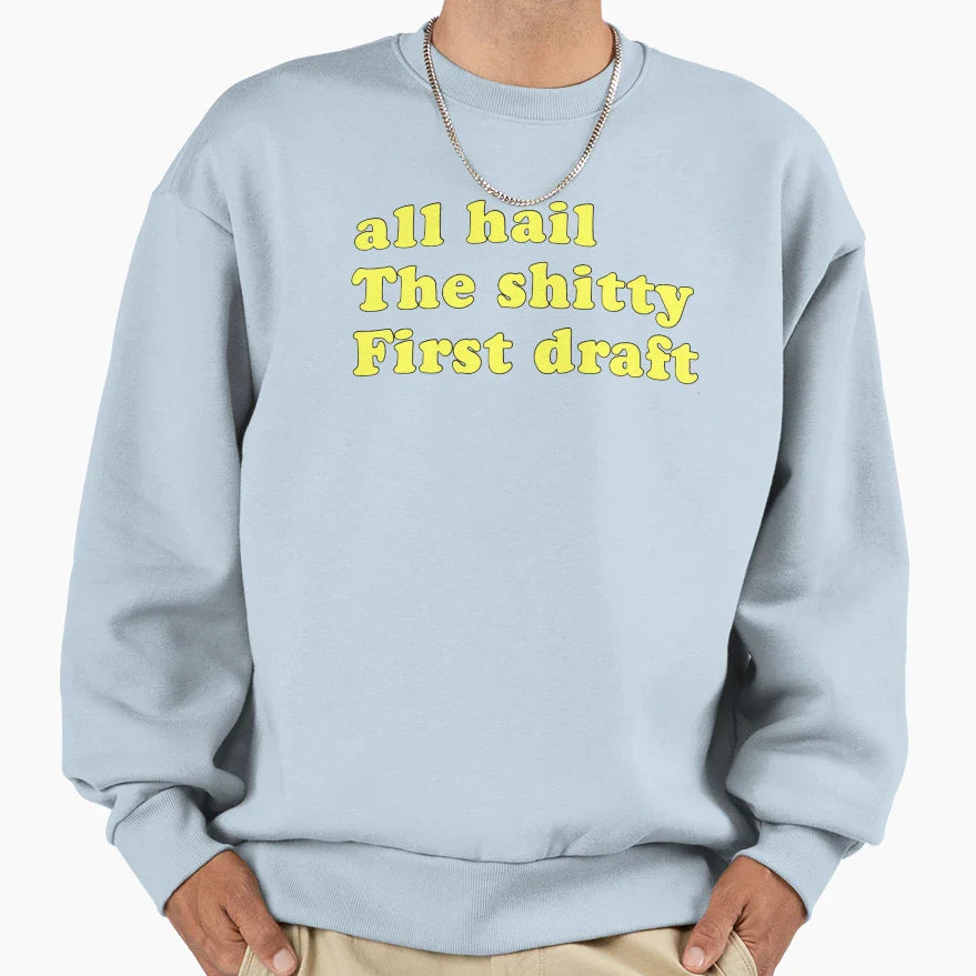 All Hail Shitty First Draft Writer Sweatshirt - Novelty Apparel Men Women