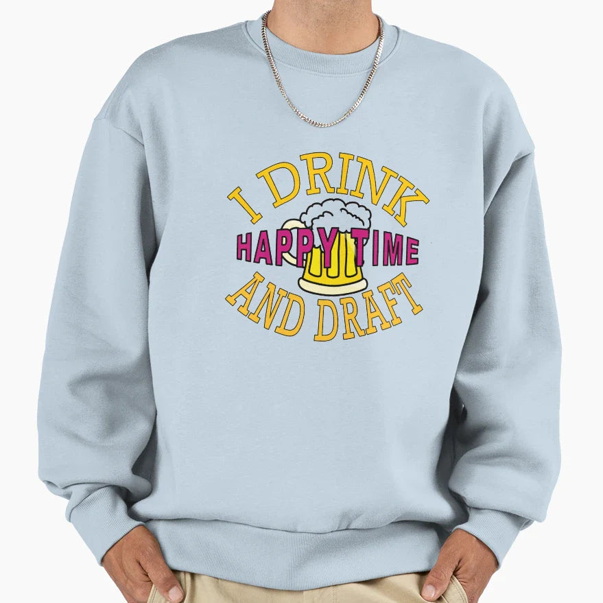 I Drink And Draft Happy Time Sweatshirt - Aesthetic Graphic for Adults