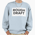 Rough Draft Sweatshirt - Fun Novelty Design Unisex