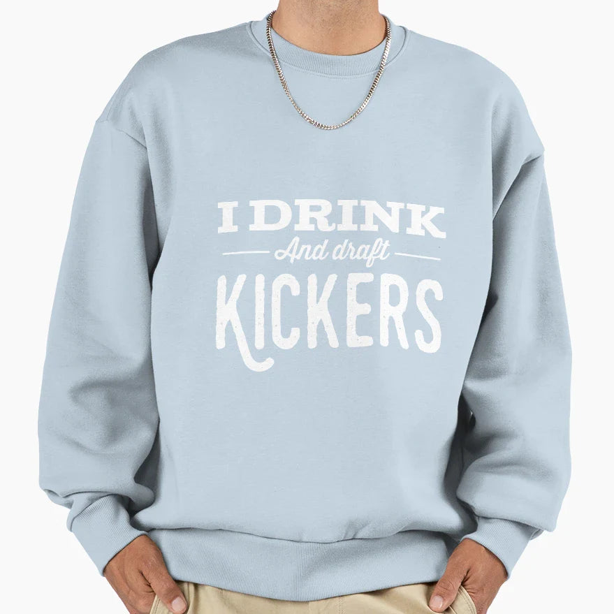 I Drink And Draft Kickers Again Sweatshirt - Trendy Graphic Men Women