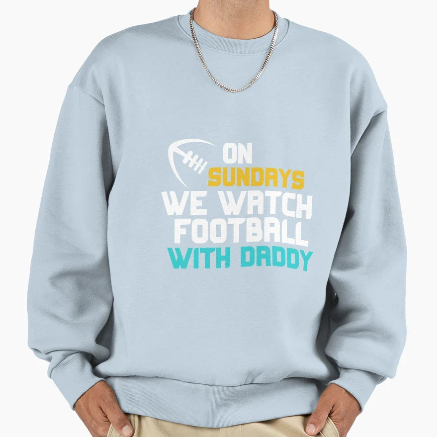 Sundays We Watch Football Daddy Sweatshirt - Casual Everyday Wear Unisex
