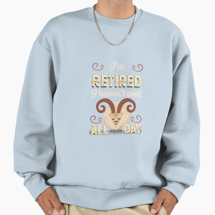 Im Retired I Havent Goat All Day Sweatshirt - Graphic Print for Adults