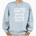 I Am Just Here To Drink And Draft Sweatshirt - Fun Novelty Design Men Women