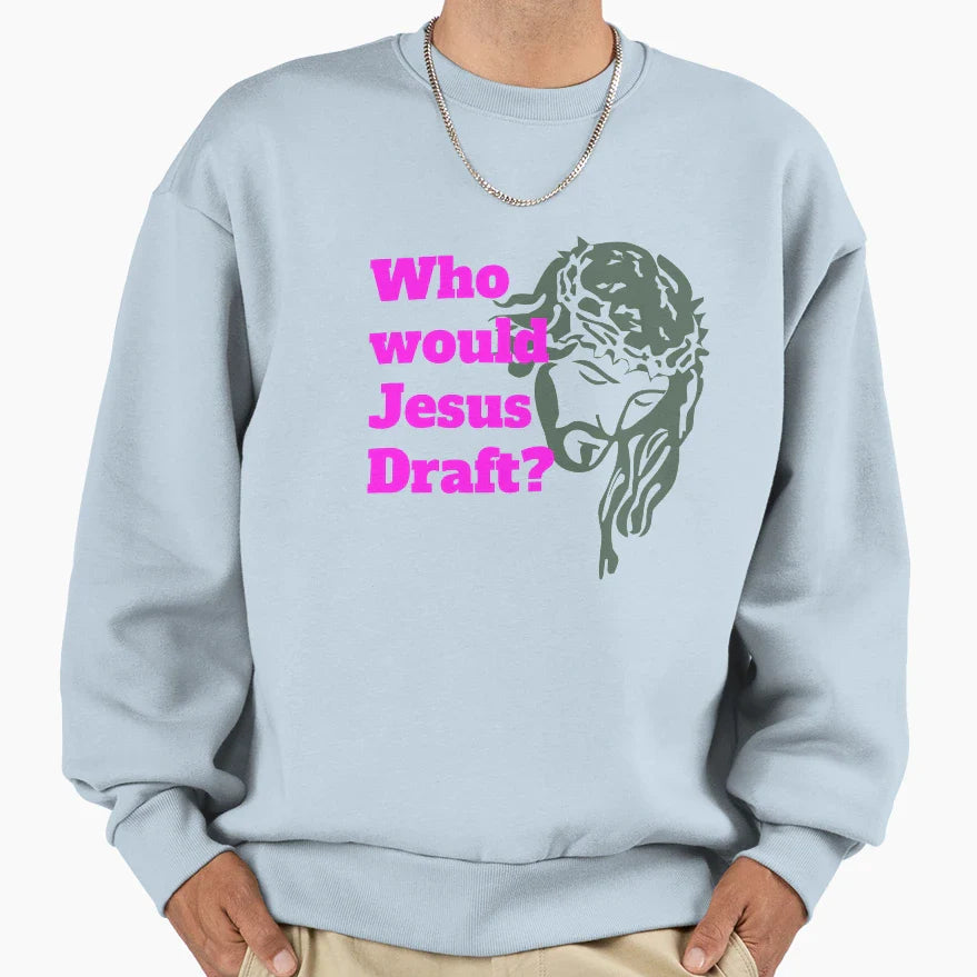Who Would Jesus Draft Sweatshirt - Fun Novelty Design Unisex