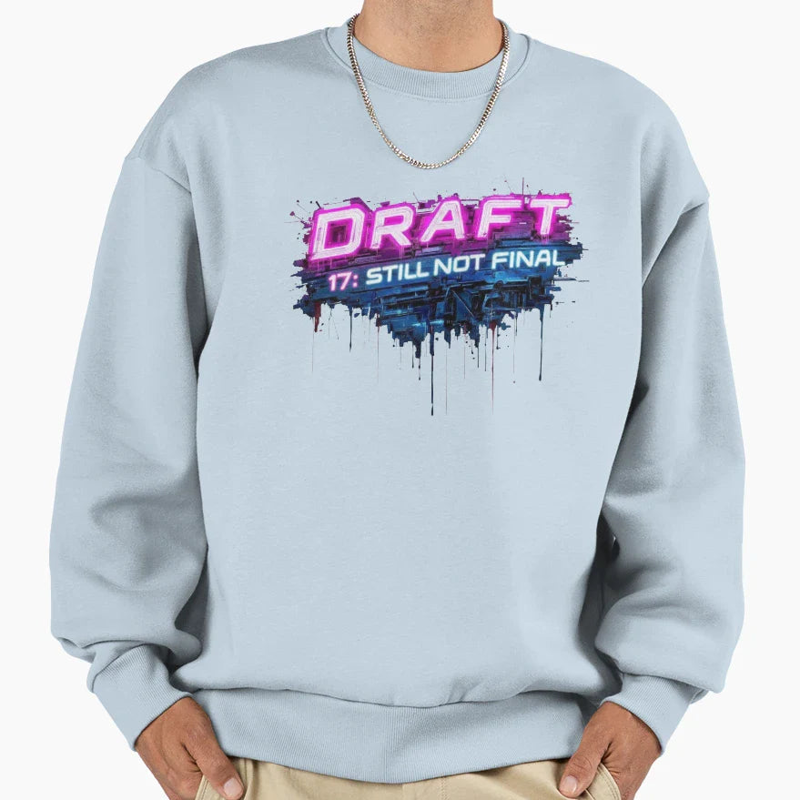 Draft 17 Still Not Final Sweatshirt - Streetwear Style Men Women