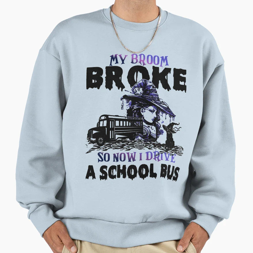 My Broom Broke So Now I Drive School Sweatshirt - Graphic Print Men Women