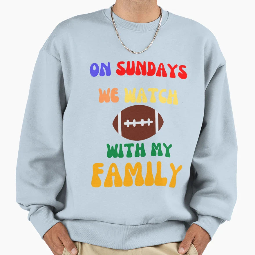 Sunday We Watch Football My Family Omg Sweatshirt - Graphic Print Unisex