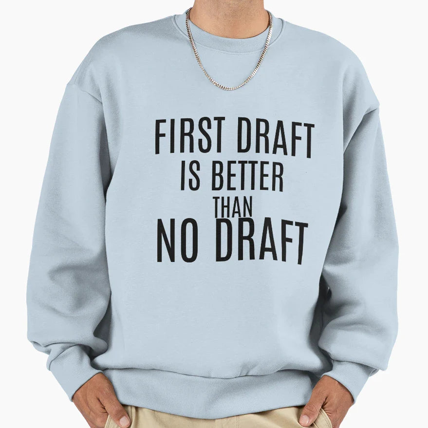 First Draft Is Better Than No Draft Sweatshirt - Fun Novelty Design Unisex