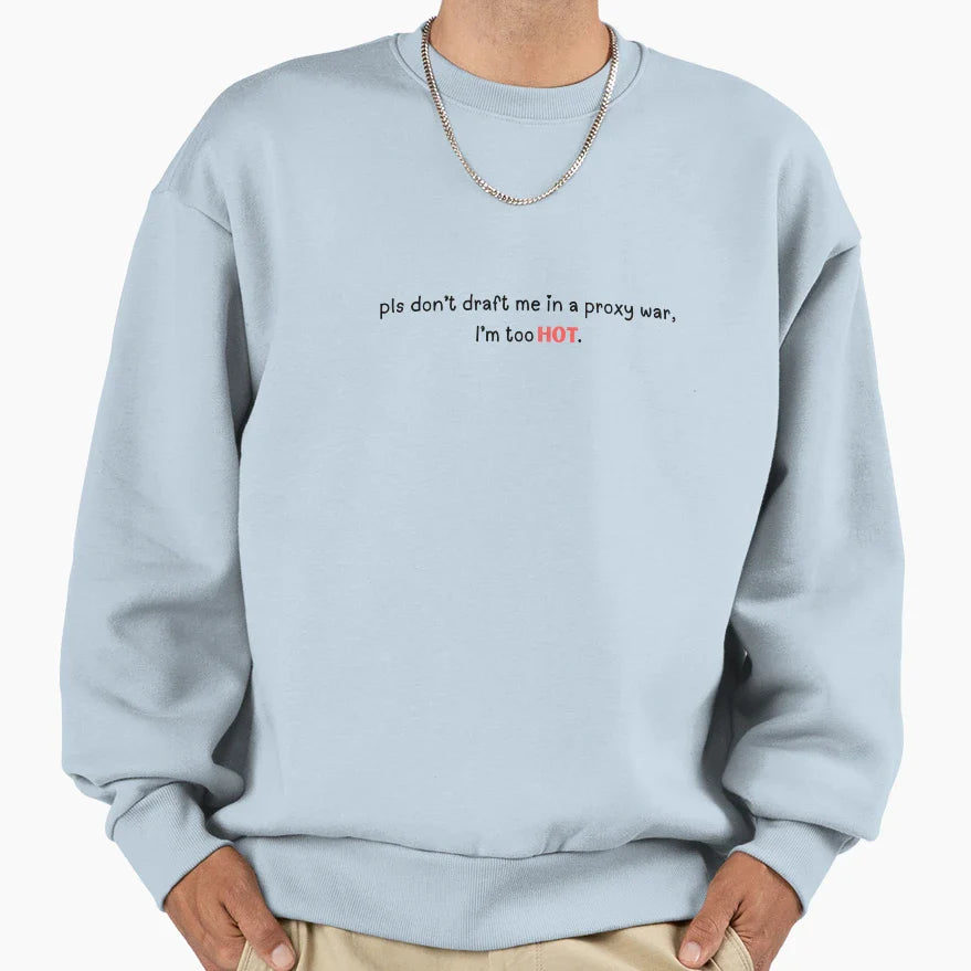 Pls Dont Draft Me Your Proxy War Im Sweatshirt - Custom Art Print Unisex