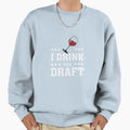 I Drink And Draft Sweatshirt - Streetwear Style Unisex