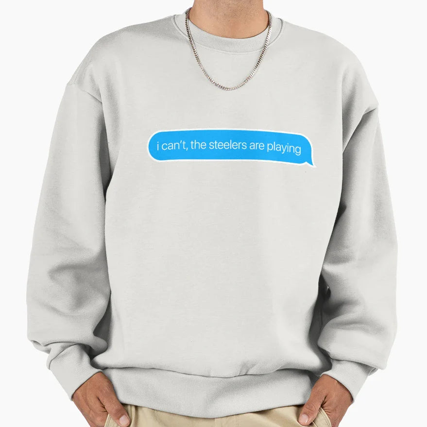 I Cant Steelers Are Playing Sweatshirt - Aesthetic Graphic Unisex