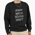 Adam Was Rough Draft Sweatshirt - Custom Art Print Men Women