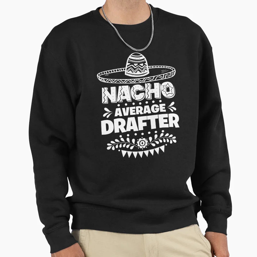 Nacho Average Drafter Fun Gift Cinco De Sweatshirt - Trendy Graphic Unisex