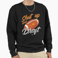 Shut Up And Draft Fantasy Sweatshirt - Casual Everyday Wear Unisex