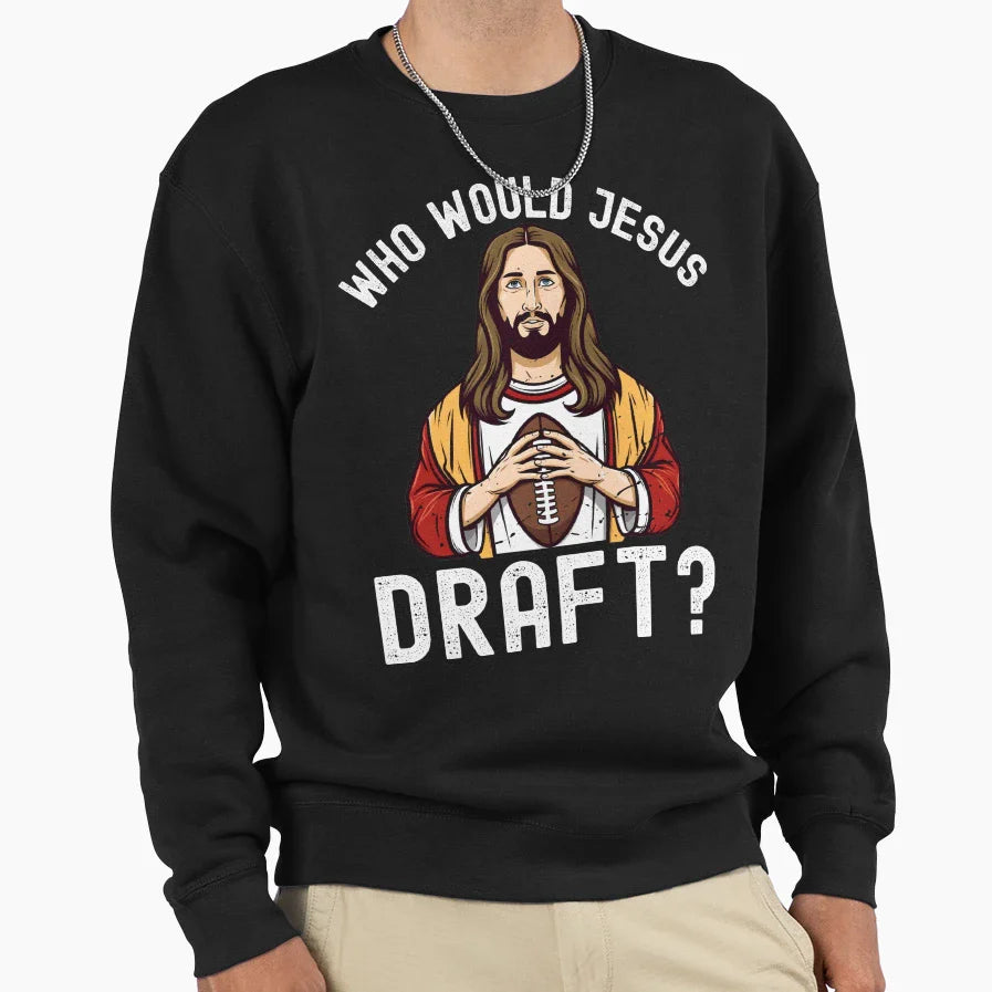 Who Would Jesus Draft Sweatshirt - Fun Novelty Design Men Women