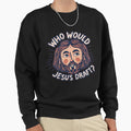Who Would Jesus Draft Sweatshirt - Casual Everyday Wear Men Women