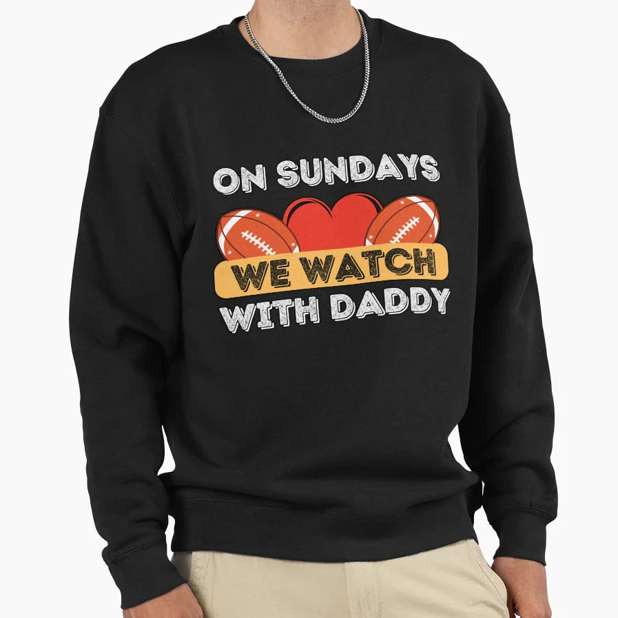 Sundays We Watch Football Daddy Sweatshirt - Streetwear Style Unisex