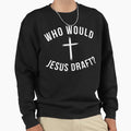 Who Would Jesus Draft Funny Sweatshirt - Casual Everyday Wear Unisex