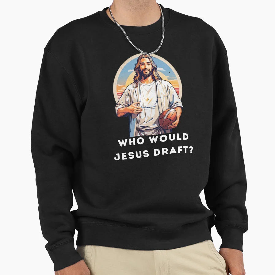 Who Would Jesus Draft Sweatshirt - Trendy Graphic Men Women