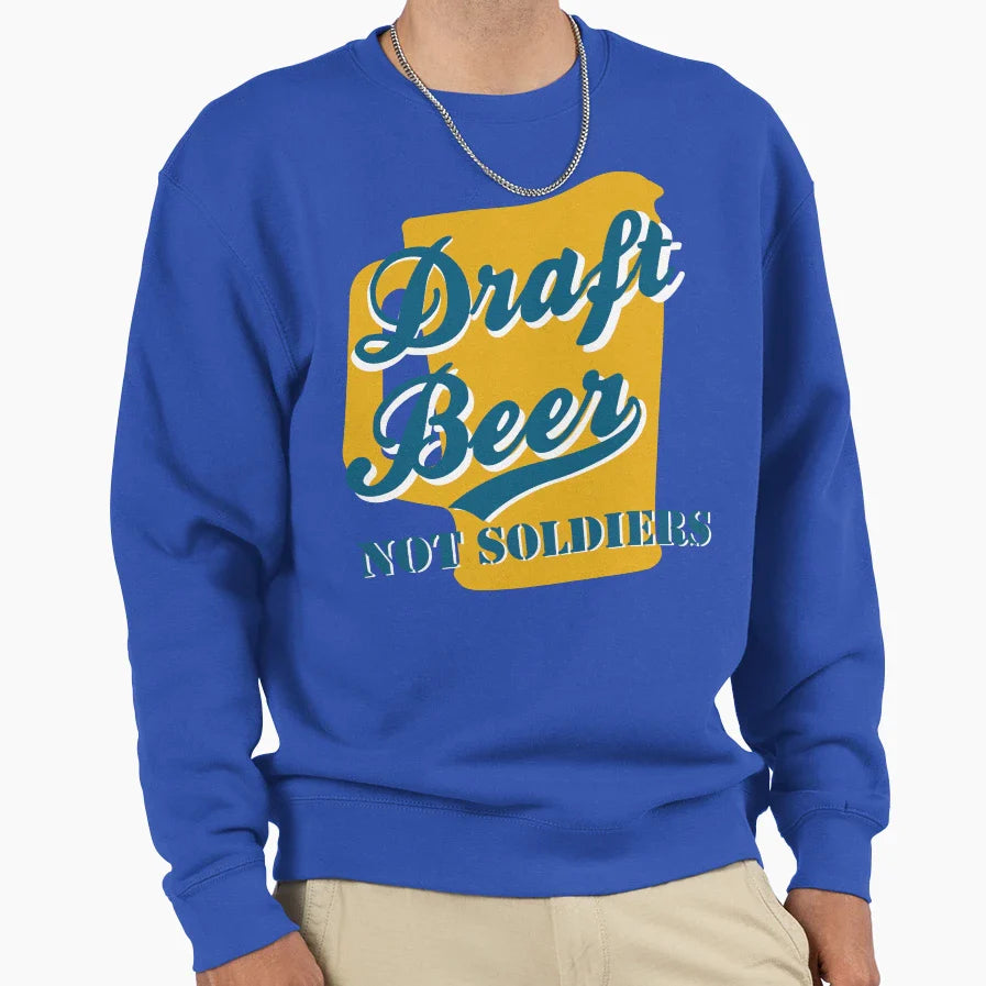 Draft Beer Not Soldiers Sweatshirt - Custom Art Print for Adults