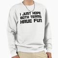 I Just Hope Both Teams Have Fun Sweatshirt - Graphic Print Unisex