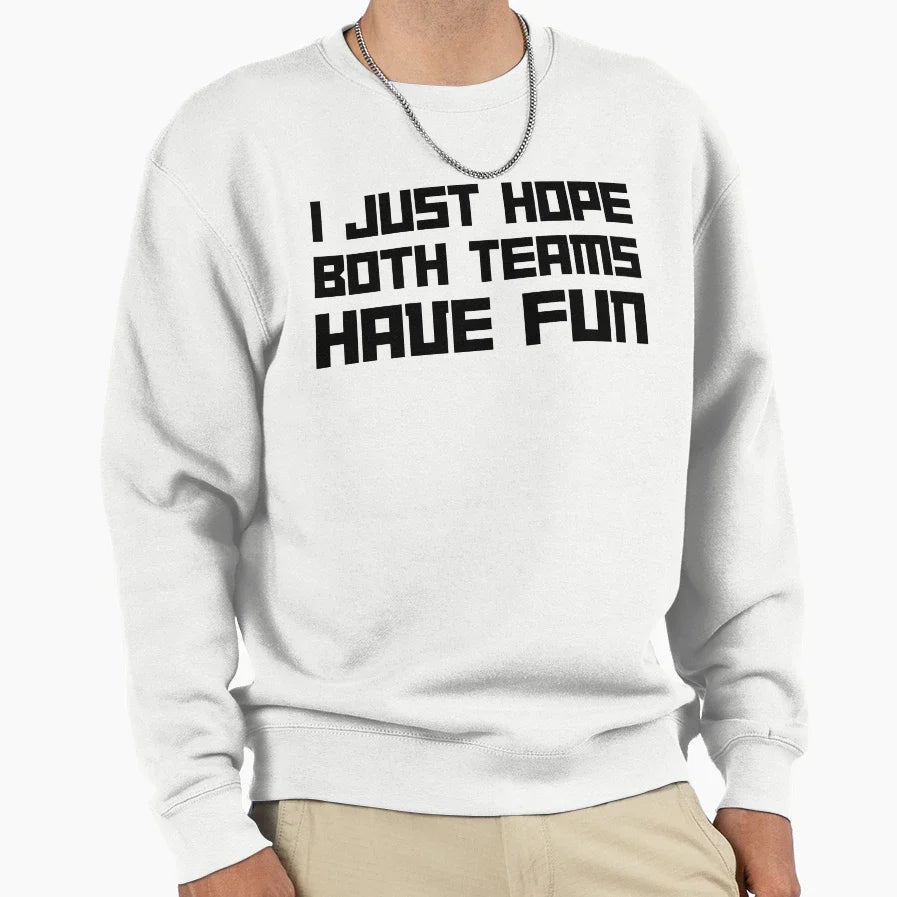 I Just Hope Both Teams Have Fun Sweatshirt - Graphic Print Unisex