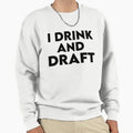 I Drink And Draft Sweatshirt - Fun Novelty Design for Adults