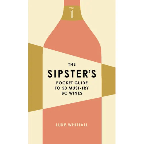 The Sipster's Pocket Guide to 50 Must-Try BC Wines: Volume 1 - Paperback